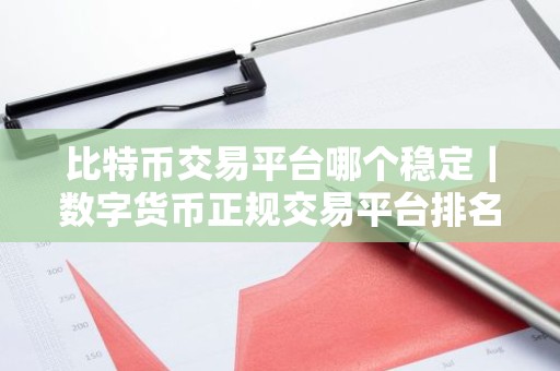 比特币交易平台哪个稳定｜数字货币正规交易平台排名