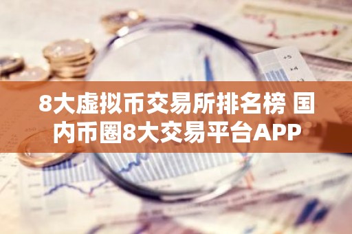 8大虚拟币交易所排名榜 国内币圈8大交易平台APP