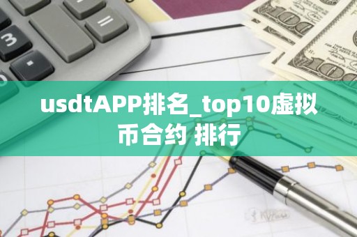 usdtAPP排名_top10虚拟币合约 排行