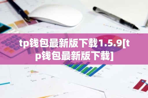 tp钱包最新版下载1.5.9[tp钱包最新版下载]