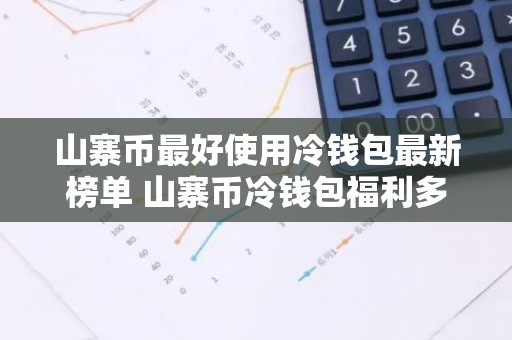 山寨币最好使用冷钱包最新榜单 山寨币冷钱包福利多市场占有率排名
