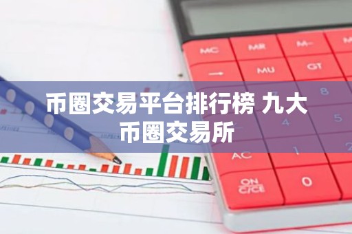 币圈交易平台排行榜 九大币圈交易所