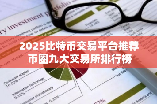 2025比特币交易平台推荐 币圈九大交易所排行榜