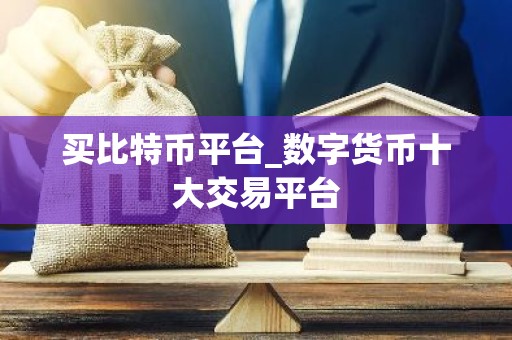 买比特币平台_数字货币十大交易平台