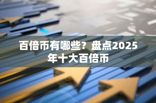 百倍币有哪些？盘点2025年十大百倍币