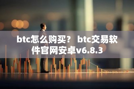 btc怎么购买？ btc交易软件官网安卓v6.8.3