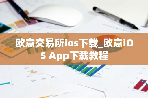 欧意交易所ios下载_欧意iOS App下载教程