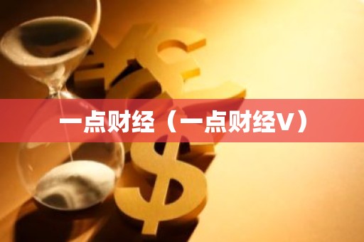 一点财经（一点财经V）