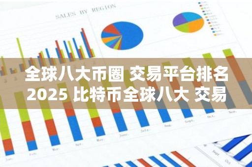 全球八大币圈 交易平台排名2025 比特币全球八大 交易平台
