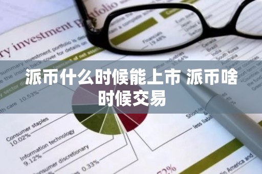 派币什么时候能上市 派币啥时候交易