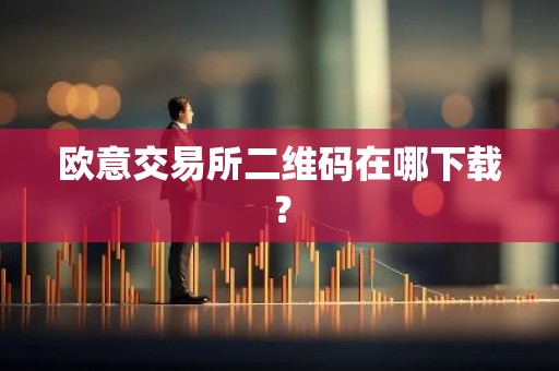欧意交易所二维码在哪下载？