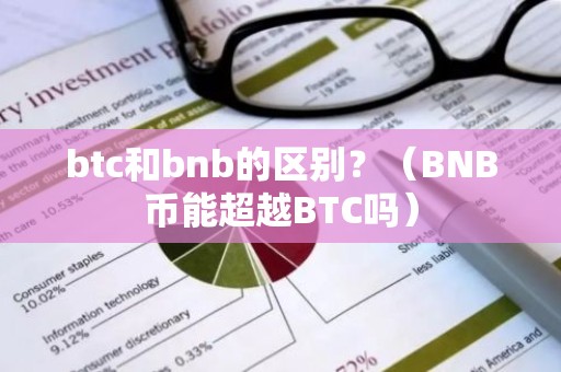 btc和bnb的区别？（BNB币能超越BTC吗）