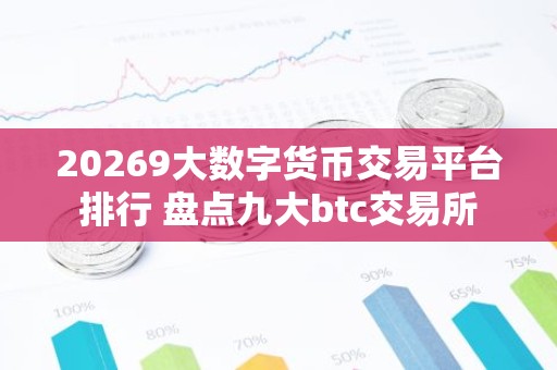 20269大数字货币交易平台排行 盘点九大btc交易所