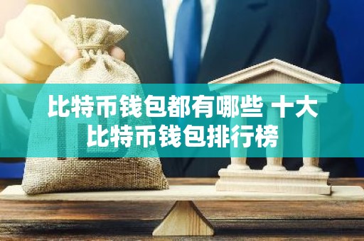 比特币钱包都有哪些 十大比特币钱包排行榜