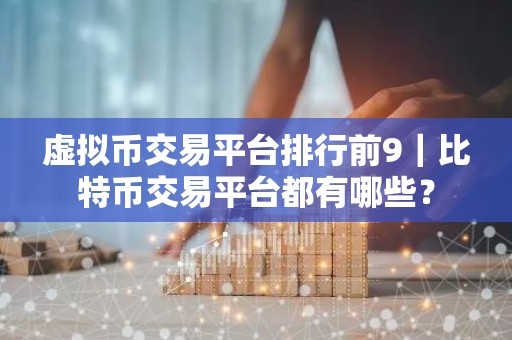 虚拟币交易平台排行前9｜比特币交易平台都有哪些？