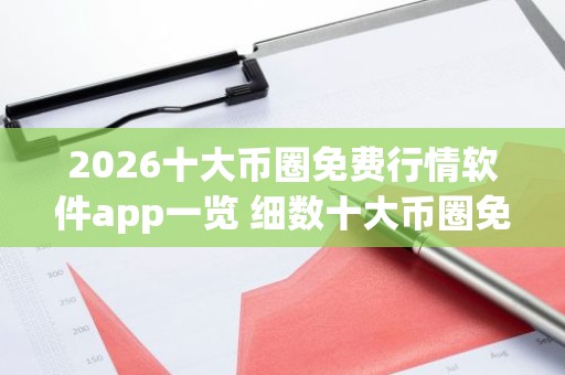 2026十大币圈免费行情软件app一览 细数十大币圈免费行情软件appapp排行榜