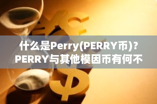 什么是Perry(PERRY币)？PERRY与其他模因币有何不同？