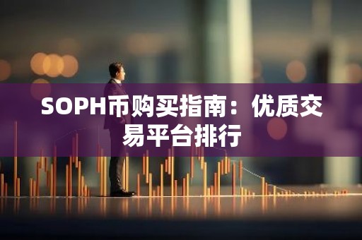 SOPH币购买指南：优质交易平台排行