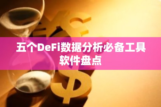 五个DeFi数据分析必备工具软件盘点