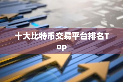 十大比特币交易平台排名Top