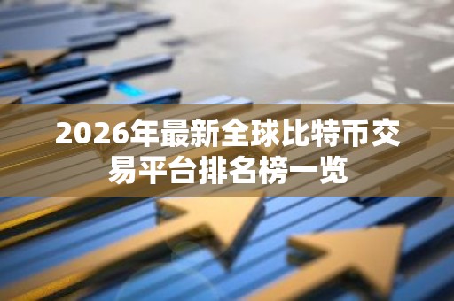 2026年最新全球比特币交易平台排名榜一览
