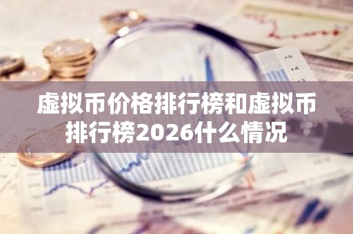 虚拟币价格排行榜和虚拟币排行榜2026什么情况