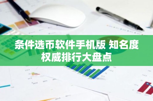 条件选币软件手机版 知名度权威排行大盘点