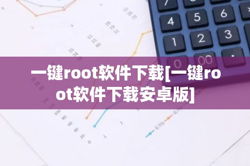 一键root软件下载[一键root软件下载安卓版]