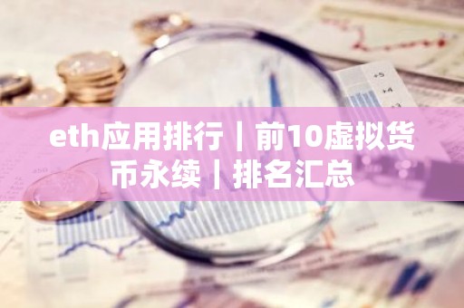 eth应用排行｜前10虚拟货币永续｜排名汇总