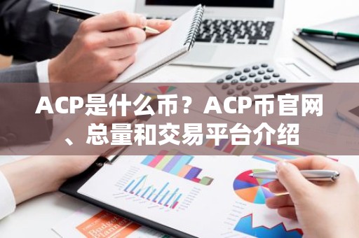 ACP是什么币？ACP币官网、总量和交易平台介绍
