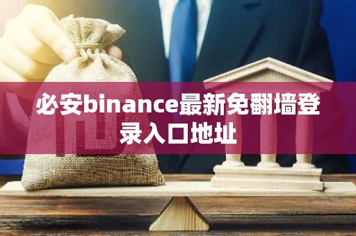 必安binance最新免翻墙登录入口地址