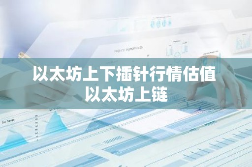 以太坊上下插针行情估值 以太坊上链