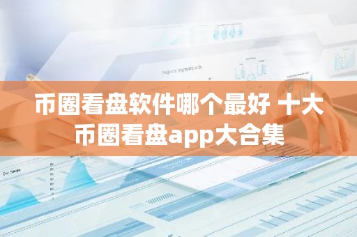 币圈看盘软件哪个最好 十大币圈看盘app大合集