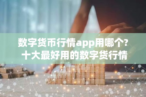 数字货币行情app用哪个? 十大最好用的数字货行情app