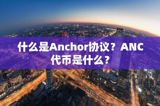 什么是Anchor协议？ANC代币是什么？