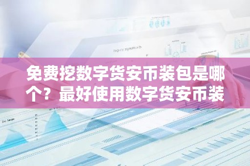免费挖数字货安币装包是哪个？最好使用数字货安币装包排行榜