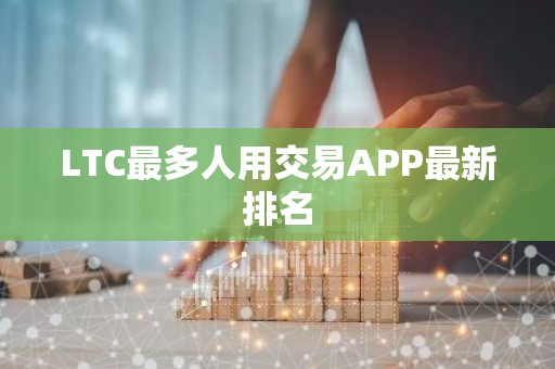 LTC最多人用交易APP最新排名