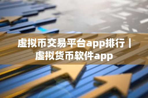 虚拟币交易平台app排行｜虚拟货币软件app