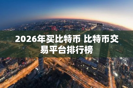 2026年买比特币 比特币交易平台排行榜