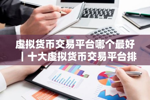 虚拟货币交易平台哪个最好｜十大虚拟货币交易平台排名