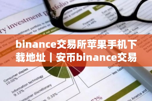 binance交易所苹果手机下载地址｜安币binance交易平台App下载教程