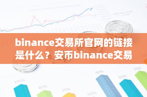 binance交易所官网的链接是什么？安币binance交易平台App下载教程