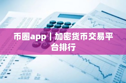 币圈app｜加密货币交易平台排行