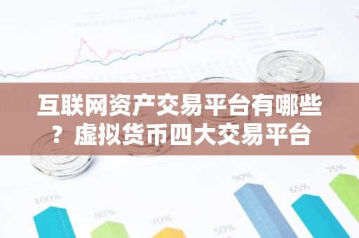互联网资产交易平台有哪些？虚拟货币四大交易平台
