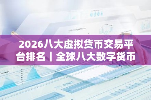 2026八大虚拟货币交易平台排名｜全球八大数字货币交易平台