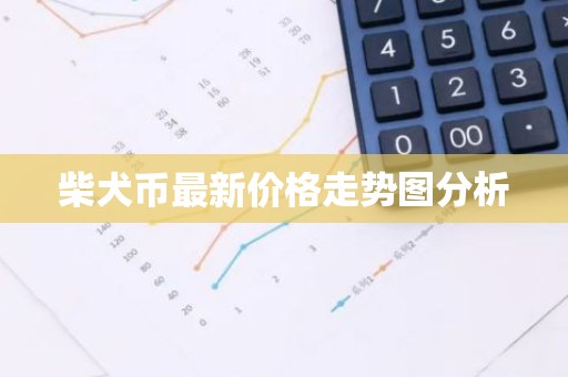 柴犬币最新价格走势图分析