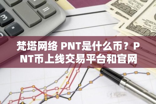 梵塔网络 PNT是什么币？PNT币上线交易平台和官网总量介绍