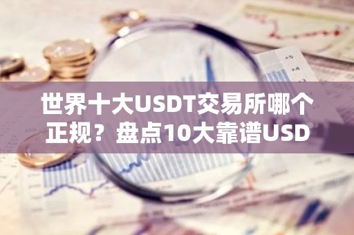 世界十大USDT交易所哪个正规？盘点10大靠谱USDT购买平台