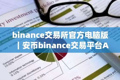 binance交易所官方电脑版｜安币binance交易平台App下载教程