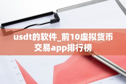 usdt的软件_前10虚拟货币交易app排行榜